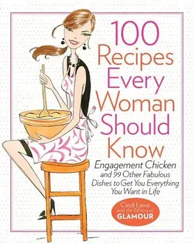 100 Recipes Every Woman Should Know: Engagement Chicken and 99 Other Fabulous Dishes to Get You Everything You Want in Life: A Glamour Cookbook, Hardcover/Cindi Leive