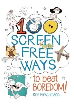 100 Screen Free Ways to Beat Boredom!, Paperback/Kris Hirschmann