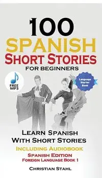 100 Spanish Short Stories for Beginners Learn Spanish with Stories Including Audio: Spanish Edition Foreign Language Book 1, Paperback/World Language Institute Spain