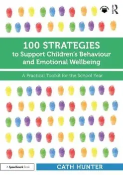 100 Strategies to Support Children's Behaviour and Emotional Wellbeing. A Practical Toolkit for the School Year, Paperback/Cath Hunter