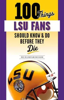 100 Things Lsu Fans Should Know & Do Before They Die, Paperback/Ross Dellenger