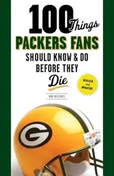 100 Things Packers Fans Should Know & Do Before They Die, Paperback/Rob Reischel