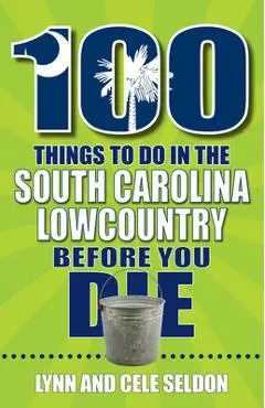 100 Things to Do in the South Carolina Lowcountry Before You Die - Lynn Seldon