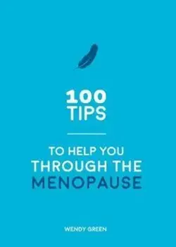 100 Tips to Help You Through the Menopause. Practical Advice for Every Body, Paperback/Wendy Green