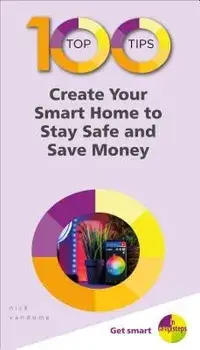 100 Top Tips - Create Your Smart Home to Stay Safe and Save Money, Paperback/Nick Vandome