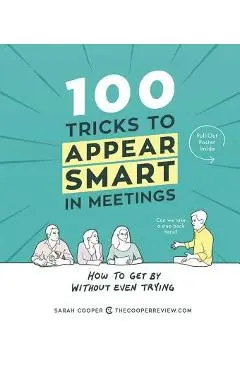 100 Tricks to Appear Smart in Meetings: How to Get by Without Even Trying - Sarah Cooper