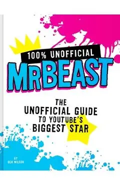 100% Unofficial Mrbeast: The Unofficial Guide to Youtube's Biggest Star - Ben Wilson