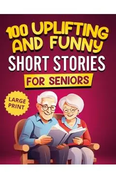 100 Uplifting and Funny Short Stories for Seniors: Large Print, Easy-to-Read Tales That Bring Laughter, Memories, and Mental Stimulation - Michael Smith