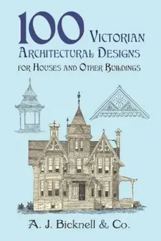 100 Victorian Architectural Designs for Houses and Other Buildings, Paperback/A. J. Bicknell &. Co