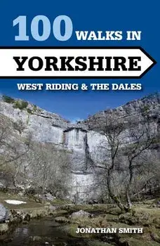 100 Walks in Yorkshire: West Riding and the Dales, Paperback/Jonathan J. Smith