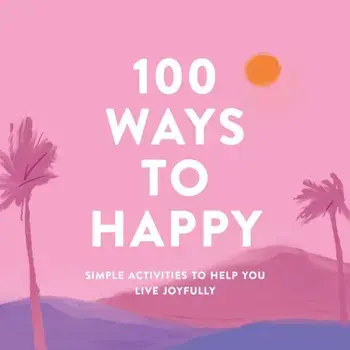 100 Ways to Happy: Simple Activities to Help You Live Joyfully, Hardcover/***