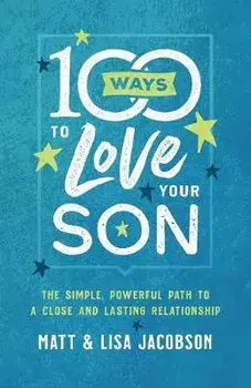 100 Ways to Love Your Son: The Simple, Powerful Path to a Close and Lasting Relationship, Paperback/Matt Jacobson