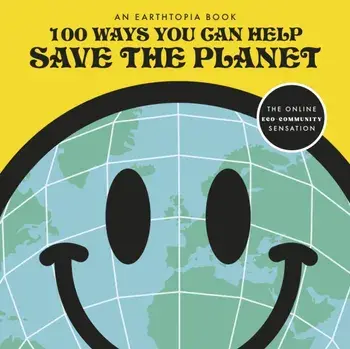 100 Ways You Can Help Save The Planet, Paperback/Earthtopia