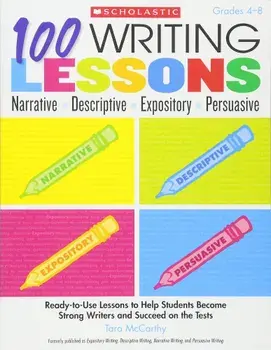 100 Writing Lessons: Narrative, Descriptive, Expository, Persuasive, Grades 4-8: Ready-To-Use Lessons to Help Students Become Strong Writers and Succe, Paperback/Tara McCarthy