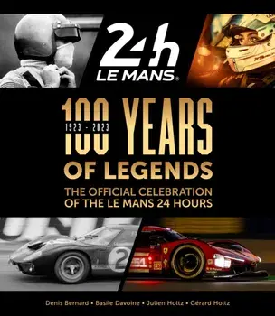100 Years of Legends. The Official Celebration of the Le Mans 24 Hours, Hardback/Gerard Holtz