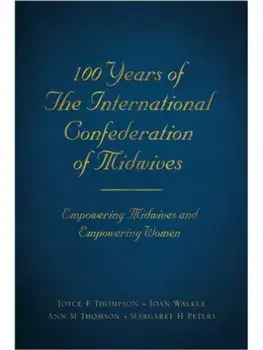 100 Years of The International Confederation of Midwives. Empowering Midwives and Empowering Women, Paperback/Margaret H Peters