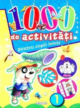 1000 de activitati pentru copii isteti. Volumul 1/***