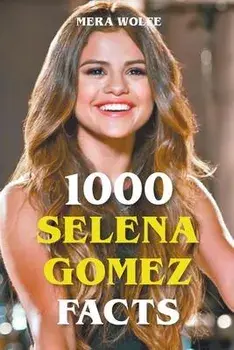 1000 Selena Gomez Facts, Paperback/Mera Wolfe