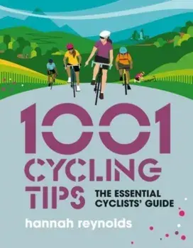 1001 Cycling Tips. The essential cyclists' guide - navigation, fitness, gear and maintenance advice for road cyclists, mountain bikers, gravel cyclists and more, Paperback/Hannah Reynolds