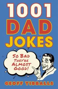 1001 Dad Jokes. So bad they're almost good!, Paperback/Geoff Tibballs