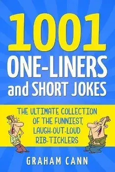 1001 One-Liners and Short Jokes: The Ultimate Collection Of The Funniest, Laugh-Out-Loud Rib-Ticklers, Paperback/Graham Cann