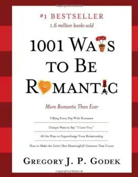 1001 Ways to Be Romantic: More Romantic Than Ever, Paperback/Gregory J. P. Godek