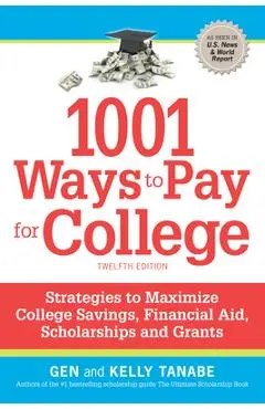 1001 Ways to Pay for College: Strategies to Maximize Financial Aid, Scholarships and Grants - Gen Tanabe