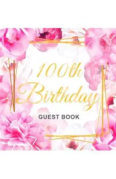 100th Birthday Guest Book: Gold Frame and Letters Pink Roses Floral Watercolor Theme, Best Wishes from Family and Friends to Write in, Guests Sig - Birthday Guest Books Of Lorina