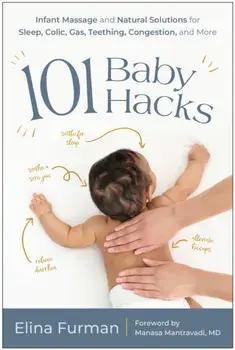 101 Baby Hacks. Infant Massage and Natural Solutions to Help with Sleep, Colic, Gas, Teething, Congestion, and More, Paperback/Elina Furman
