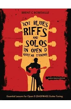 101 Blues Riffs & Solos in Open D Guitar Tuning: Essential Lessons for Open D (DADF#AD) Guitar Tuning - Brent Robitaille