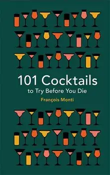 101 Cocktails to Try Before You Die, Hardcover/Francois Monti