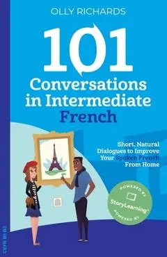 101 Conversations in Intermediate French - Olly Richards