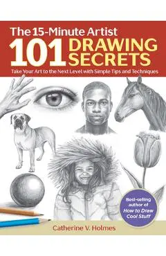 101 Drawing Secrets: Take Your Art to the Next Level with Simple Tips and Techniques - Catherine V. Holmes