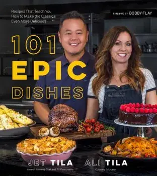 101 Epic Dishes: Recipes That Teach You How to Make the Classics Even More Delicious, Paperback/Jet Tila