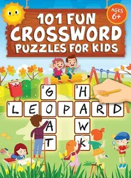 101 Fun Crossword Puzzles for Kids: First Children Crossword Puzzle Book for Kids Age 6, 7, 8, 9 and 10 and for 3rd graders Kids Crosswords (Easy Word/Jennifer L. Trace