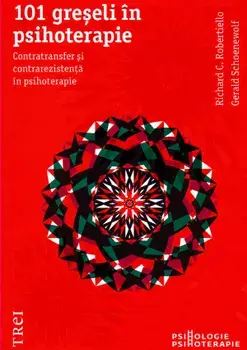 101 greseli in psihoterapie. Contratransfer si contrarezistenta in psihoterapie/Richard C. Robertiello, Gerald Schoenewolf