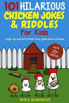 101 Hilarious Chicken Jokes & Riddles for Kids: Laugh Out Loud with These Funny Jokes about Chickens (with 35+ Pictures!), Paperback/Rhea Margrave
