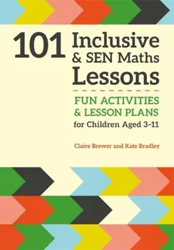 101 Inclusive and SEN Maths Lessons. Fun Activities and Lesson Plans for Children Aged 3 - 11, Paperback/Kate Bradley