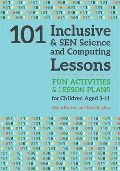 101 Inclusive and SEN Science and Computing Lessons. Fun Activities and Lesson Plans for Children Aged 3 - 11, Paperback/Kate Bradley