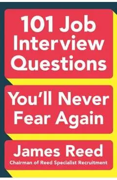 101 Job Interview Questions You'll Never Fear Again - James Reed