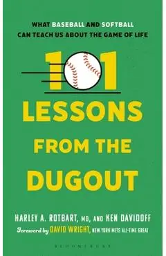 101 Lessons from the Dugout: What Baseball and Softball Can Teach Us about the Game of Life - Harley A. Rotbart