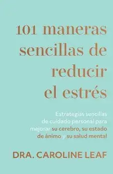 101 maneras sencillas de reducir el estrés, Paperback/Dra Caroline Leaf