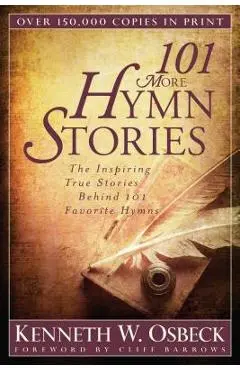 101 More Hymn Stories: The Inspiring True Stories Behind 101 Favorite Hymns - Kenneth W. Osbeck