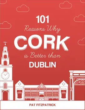 101 Reasons Why Cork is Better than Dublin, Paperback/Pat Fitzpatrick