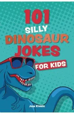 101 Silly Dinosaur Jokes for Kids - Editors Of Ulysses Press