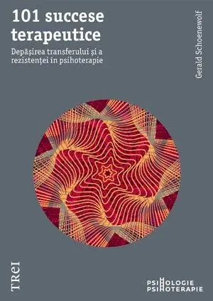 101 succese terapeutice. Depăşirea transferului şi a rezistenţei în psihoterapie - Gerald Schoenewolf