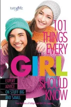 101 Things Every Girl Should Know: Expert Advice on Stuff Big and Small, Paperback/From the Editors of Faithgirlz!