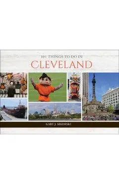 101 Things to Do in Cleveland - Gary J. Sikorski