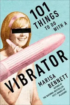 101 Things to Do with a Vibrator, Paperback/Marisa Bennett