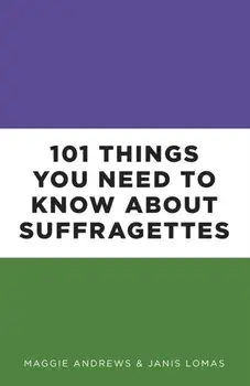101 Things You Need to Know About Suffragettes, Paperback/Dr Janis Lomas